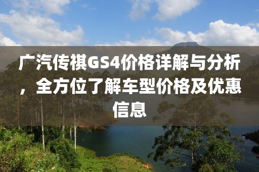 广汽传祺GS4价格详解与分析,全方位了解车型价格及优惠信息