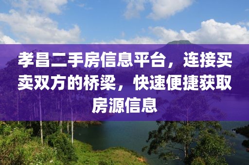 孝昌二手房信息平台，连接买卖双方的桥梁，快速便捷获取房源信息
