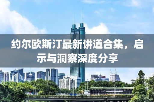 约尔欧斯汀最新讲道合集,启示与洞察深度分享