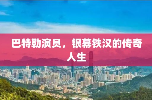 巴特勒演员,银幕铁汉的传奇人生