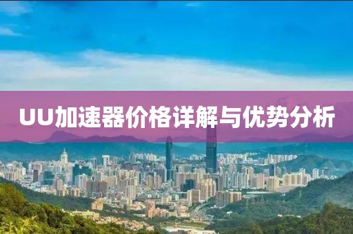 UU加速器价格详解与优势分析