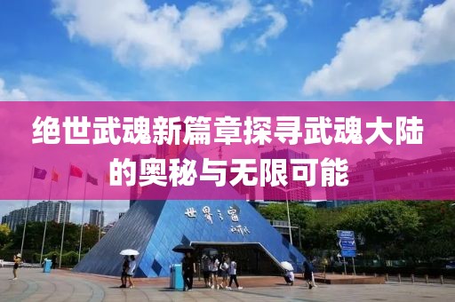绝世武魂新篇章探寻武魂大陆的奥秘与无限可能