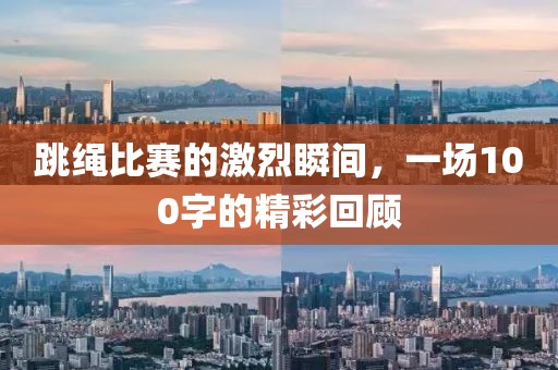 跳绳比赛的激烈瞬间,一场100字的精彩回顾