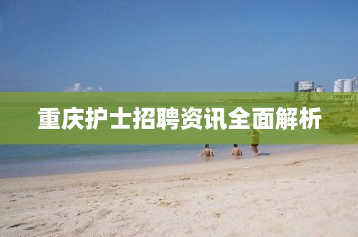 重庆护士招聘资讯全面解析