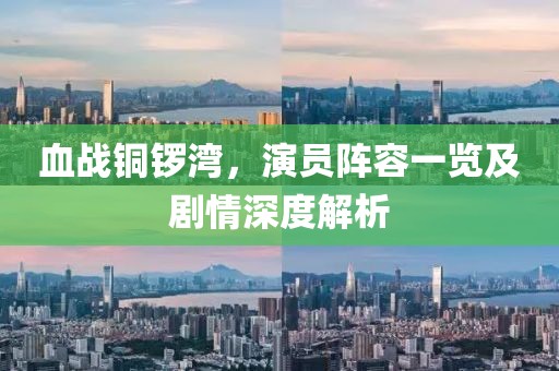血战铜锣湾，演员阵容一览及剧情深度解析