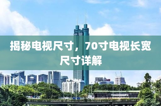 揭秘电视尺寸,70寸电视长宽尺寸详解