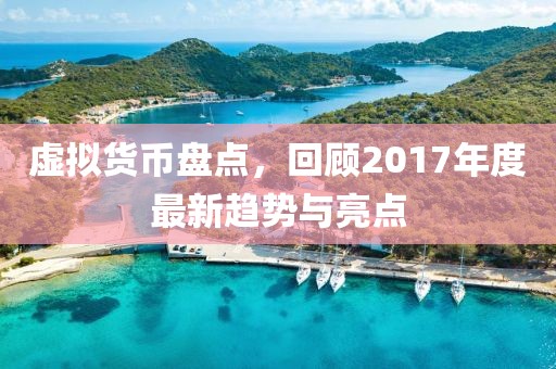 虚拟货币盘点,回顾2017年度最新趋势与亮点