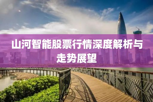 山河智能股票行情深度解析与走势展望