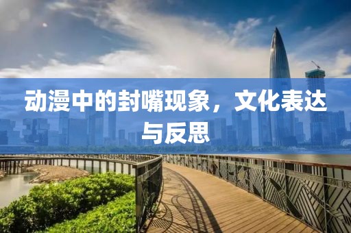 动漫中的封嘴现象，文化表达与反思