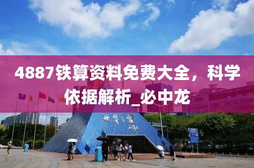 4887铁算资料免费大全，科学依据解析_必中龙