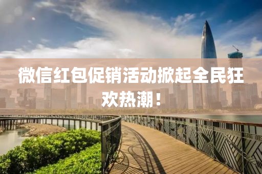 微信红包促销活动掀起全民狂欢热潮！