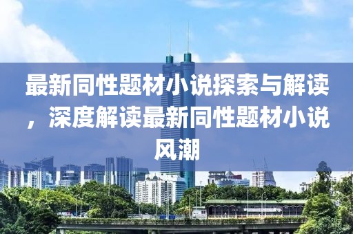 最新同性题材小说探索与解读，深度解读最新同性题材小说风潮