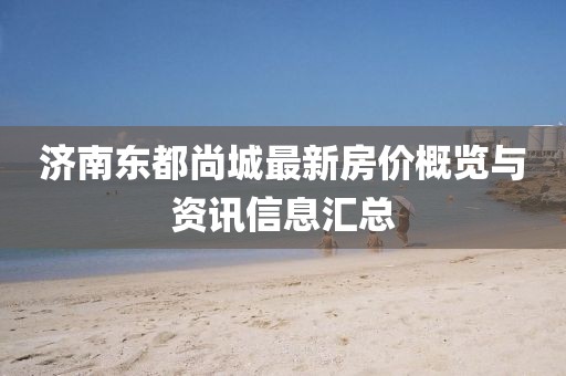 济南东都尚城最新房价概览与资讯信息汇总