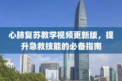心肺复苏教学视频更新版，提升急救技能的必备指南