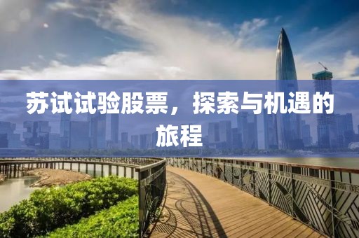 苏试试验股票，探索与机遇的旅程