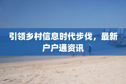 引领乡村信息时代步伐，最新户户通资讯