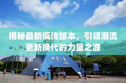 揭秘最新疯传版本，引领潮流更新换代的力量之源