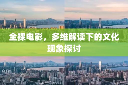 全裸电影，多维解读下的文化现象探讨