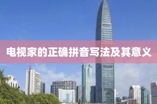 电视家的正确拼音写法及其意义