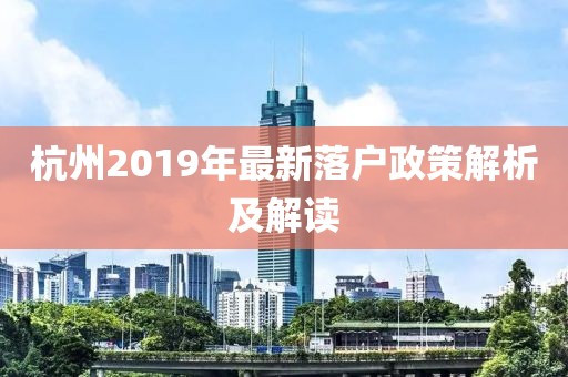杭州2019年最新落户政策解析及解读