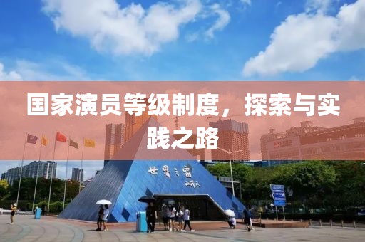 国家演员等级制度，探索与实践之路