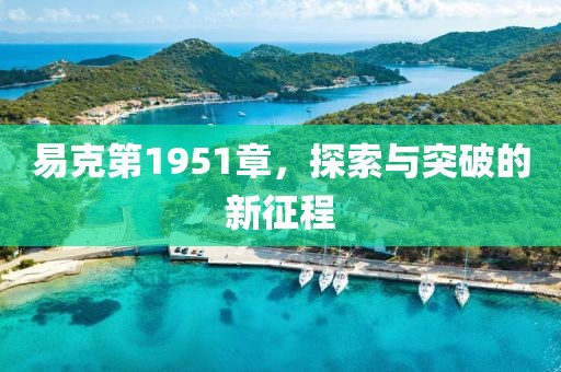 易克第1951章，探索与突破的新征程