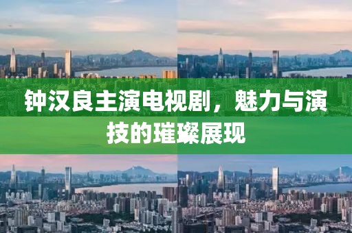 钟汉良主演电视剧，魅力与演技的璀璨展现