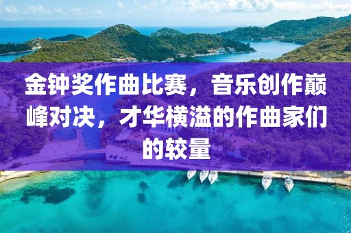 金钟奖作曲比赛，音乐创作巅峰对决，才华横溢的作曲家们的较量