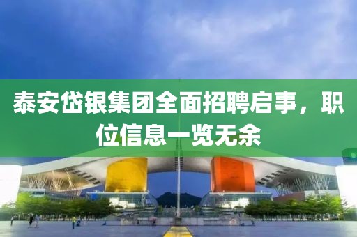 泰安岱银集团全面招聘启事，职位信息一览无余