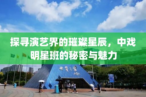 探寻演艺界的璀璨星辰，中戏明星班的秘密与魅力