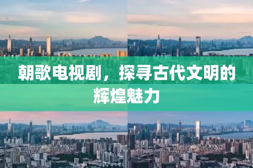 朝歌电视剧，探寻古代文明的辉煌魅力