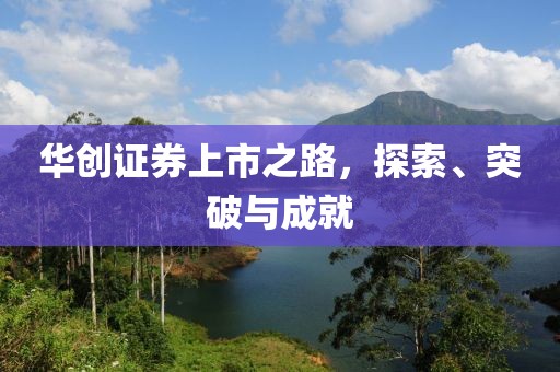 华创证券上市之路，探索、突破与成就
