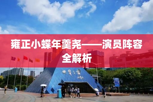 雍正小蝶年羹尧——演员阵容全解析