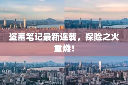 盗墓笔记最新连载，探险之火重燃！