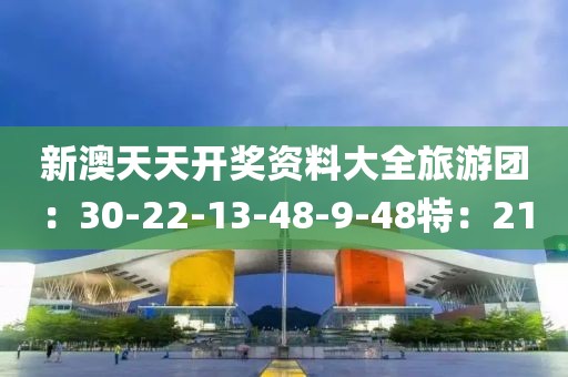 新澳天天开奖资料大全旅游团：30-22-13-48-9-48特：21