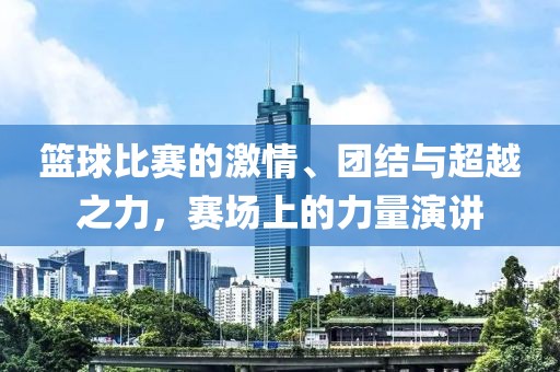 篮球比赛的激情、团结与超越之力，赛场上的力量演讲