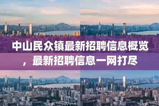 中山民众镇最新招聘信息概览，最新招聘信息一网打尽