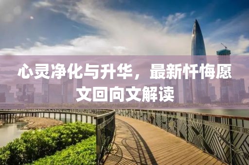 心灵净化与升华，最新忏悔愿文回向文解读