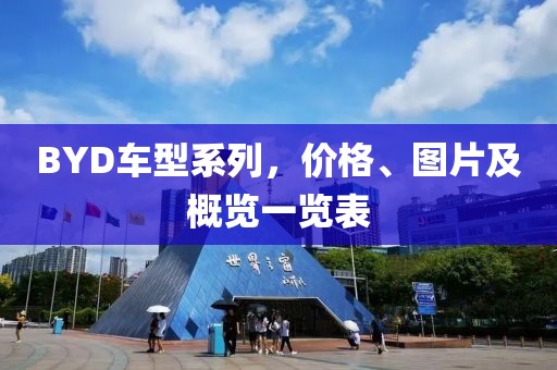 BYD车型系列，价格、图片及概览一览表