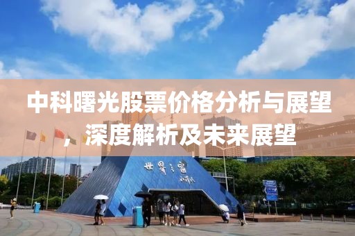 中科曙光股票价格分析与展望，深度解析及未来展望