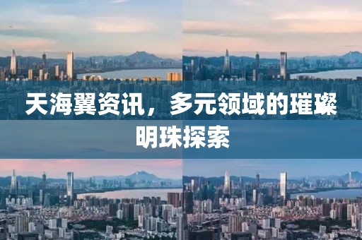天海翼资讯，多元领域的璀璨明珠探索