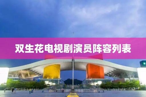 双生花电视剧演员阵容列表