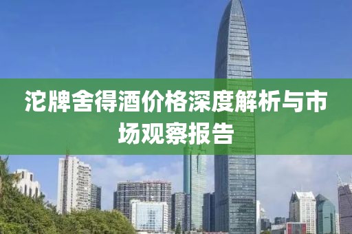 沱牌舍得酒价格深度解析与市场观察报告