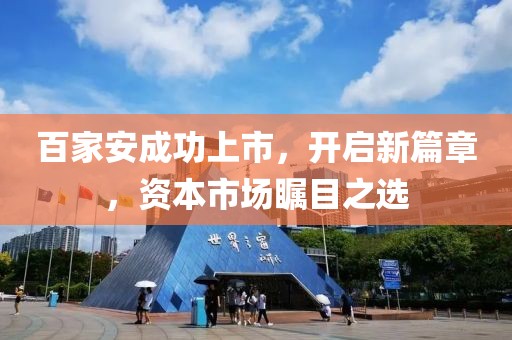百家安成功上市，开启新篇章，资本市场瞩目之选
