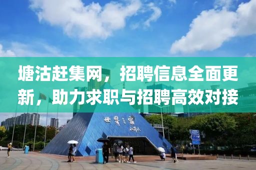 塘沽赶集网，招聘信息全面更新，助力求职与招聘高效对接