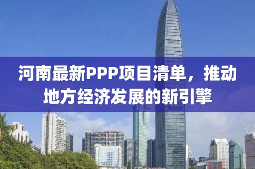 河南最新PPP项目清单，推动地方经济发展的新引擎