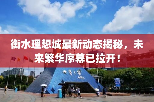 衡水理想城最新动态揭秘，未来繁华序幕已拉开！