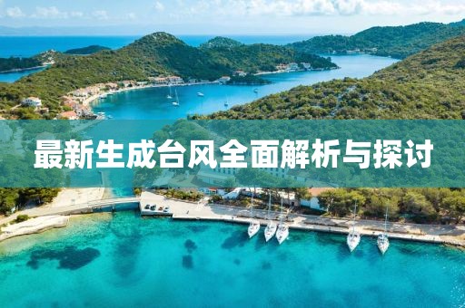 最新生成台风全面解析与探讨