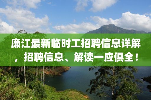 廉江最新临时工招聘信息详解，招聘信息、解读一应俱全！