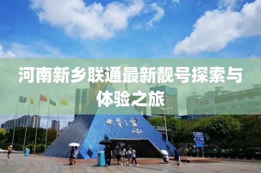 河南新乡联通最新靓号探索与体验之旅